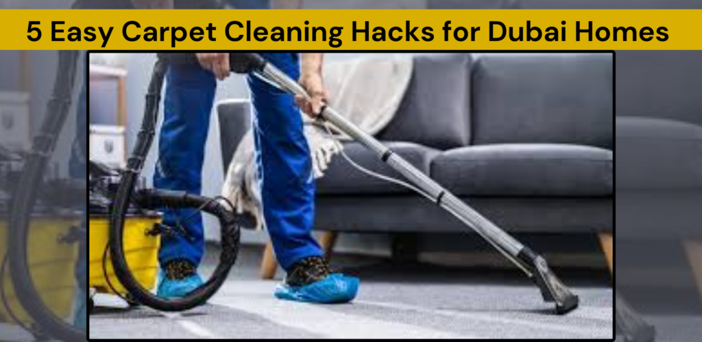 5 Carpet Cleaning Hacks Made Easy for Dubai Residents